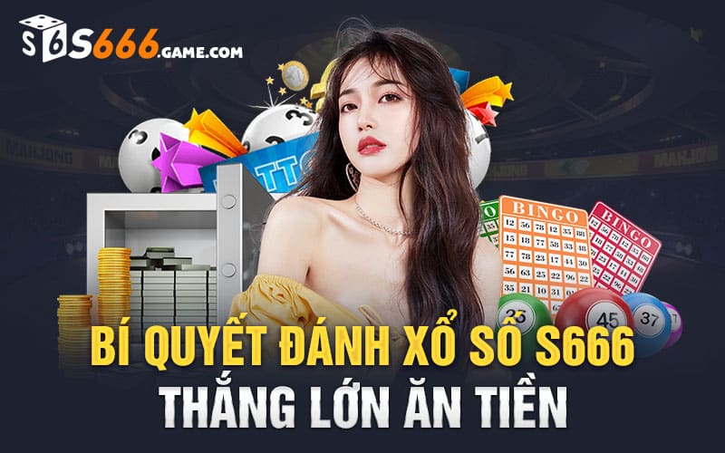 Bí quyết đánh xổ số S666 thắng lớn ăn tiền