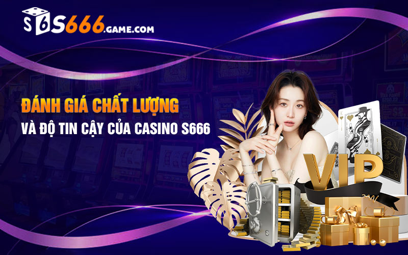 Đánh giá chất lượng và độ tin cậy của Casino S666