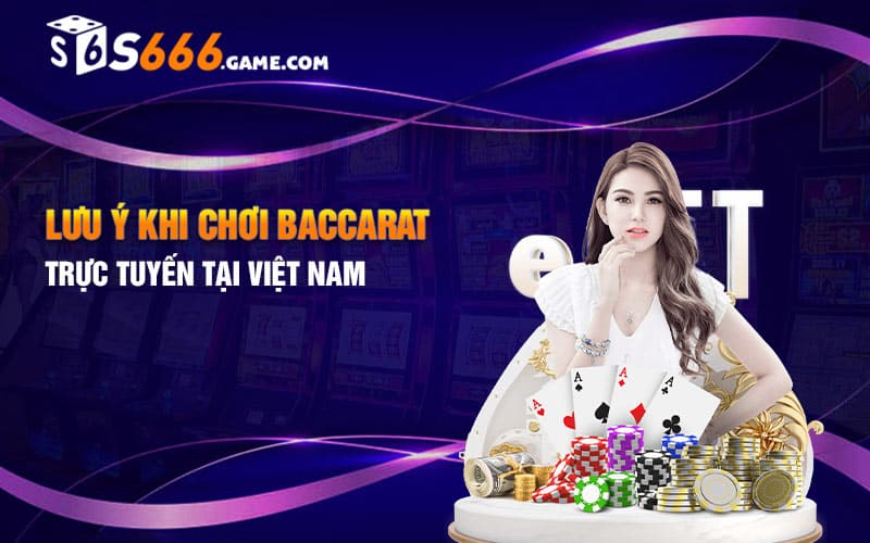 Lưu ý khi chơi Baccarat trực tuyến tại Việt Nam