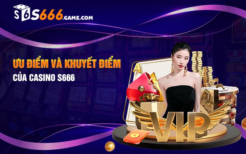 Ưu điểm và khuyết điểm của Casino S666