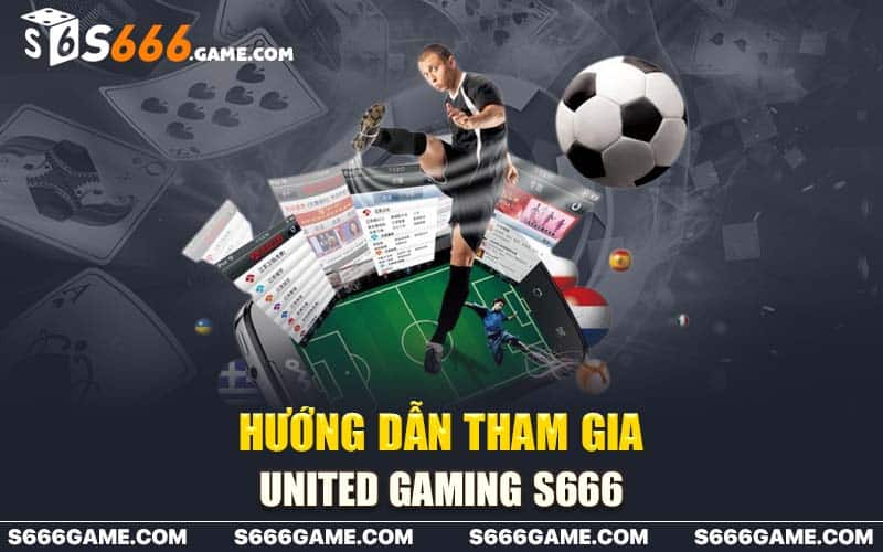 Hướng dẫn tham gia United Gaming S666