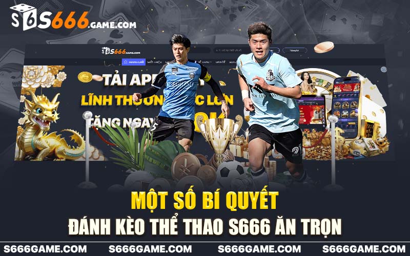 Một số bí quyết đánh kèo thể thao S666 ăn trọn