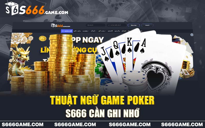 Thuật ngữ game Poker S666 cần ghi nhớ