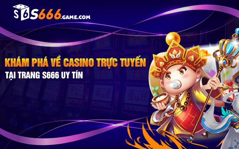 Khám Phá Về Casino Trực Tuyến Tại Trang S666 Uy Tín
