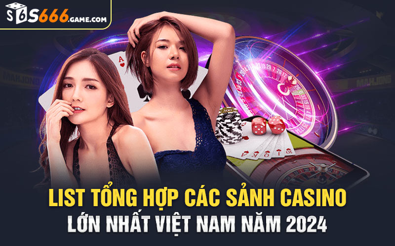 List Tổng Hợp Các Sảnh Casino Lớn Nhất Việt Nam Năm 2024