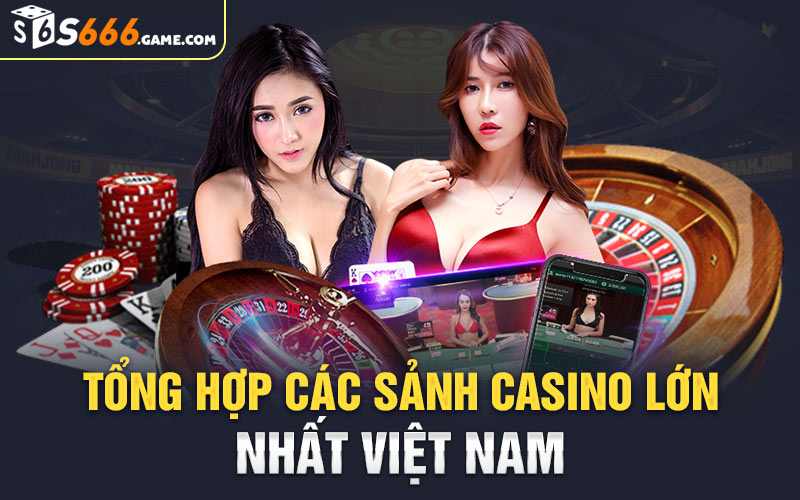 Tổng hợp các sảnh casino lớn nhất Việt Nam